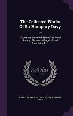 The Collected Works Of Sir Humphry Davy ...(English, Hardcover, Association American Bar)