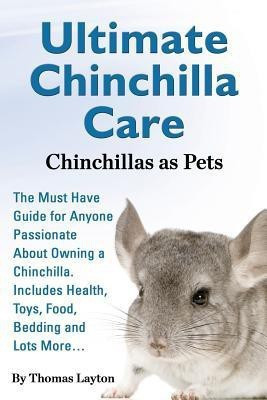 Ultimate Chinchilla Care Chinchillas as Pets the Must Have Guide for Anyone Passionate about Owning a Chinchilla. Includes Health, Toys, Food, Bedding(English, Paperback, Layton Thomas) Ultimate Chinchilla Care Chinchillas as Pets the Must Have Guide for Anyone Passionate about Owning a Chinchilla. Includes Health, Toys, Food, Bedding(English, Paperback, Layton Thomas)