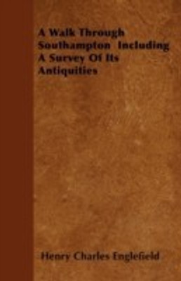 A Walk Through Southampton Including A Survey Of Its Antiquities(English, Paperback, Englefield Henry Charles)