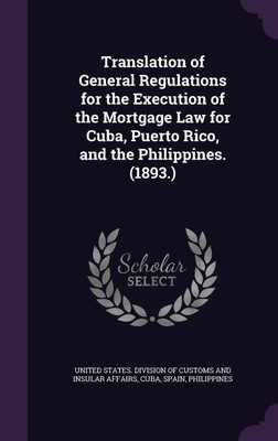 Translation of General Regulations for the Execution of the Mortgage Law for Cuba, Puerto Rico, and the Philippines. (1893.)(English, Hardcover, unknown)