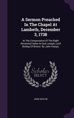 A Sermon Preached In The Chapel At Lambeth, December 3, 1738(English, Hardcover, Heylyn John)