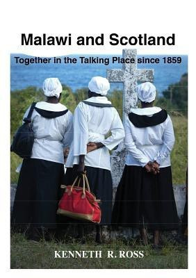 Malawi and Scotland Together in the Talking Place Since 1859(English, Paperback, Ross Kenneth)