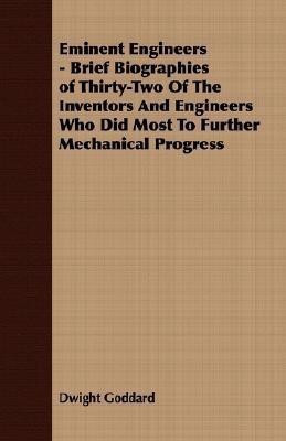 Eminent Engineers - Brief Biographies of Thirty-Two Of The Inventors And Engineers Who Did Most To Further Mechanical Progress(English, Paperback, Goddard Dwight)
