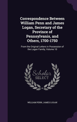 Correspondence Between William Penn and James Logan, Secretary of the Province of Pennsylvanis, and Others, 1700-1750(English, Hardcover, Penn William)