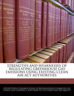 Strengths and Weaknesses of Regulating Greenhouse Gas Emissions Using Existing Clean Air ACT Authorities(English, Paperback, unknown)