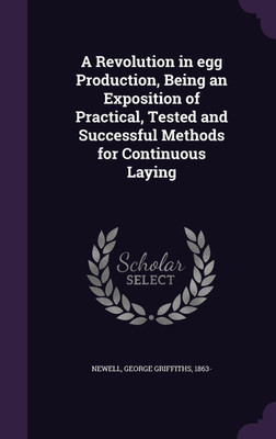 A Revolution in egg Production, Being an Exposition of Practical, Tested and Successful Methods for Continuous Laying(English, Hardcover, Newell George Griffiths)