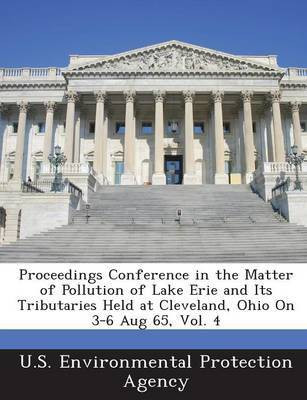 Proceedings Conference in the Matter of Pollution of Lake Erie and Its Tributaries Held at Cleveland, Ohio on 3-6 Aug 65, Vol. 4(English, Paperback, unknown)