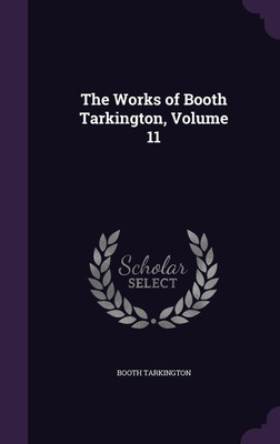 The Works of Booth Tarkington, Volume 11(English, Hardcover, Tarkington Booth Deceased)
