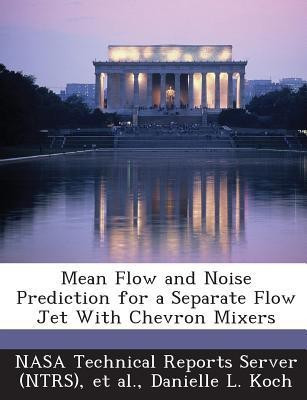 Mean Flow and Noise Prediction for a Separate Flow Jet with Chevron Mixers(English, Paperback, Koch Danielle L)