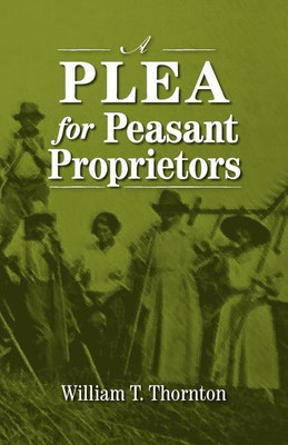 A Plea for Peasant Proprietors(English, Paperback, Thornton William Thomas)