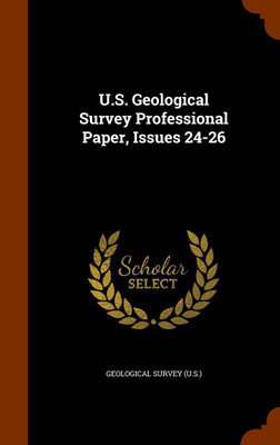 U.S. Geological Survey Professional Paper, Issues 24-26(English, Hardcover, unknown)
