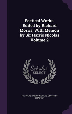 Poetical Works. Edited by Richard Morris; With Memoir by Sir Harris Nicolas Volume 2(English, Hardcover, Nicolas Nicholas Harris Sir)