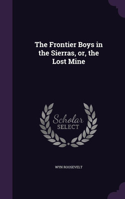 The Frontier Boys in the Sierras, or, the Lost Mine(English, Hardcover, Roosevelt Wyn)