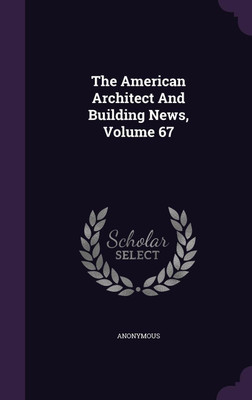 The American Architect And Building News, Volume 67(English, Hardcover, Anonymous)