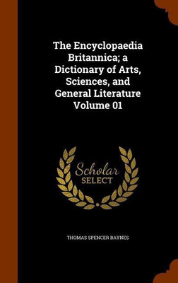 The Encyclopaedia Britannica; a Dictionary of Arts, Sciences, and General Literature Volume 01(English, Hardcover, Baynes Thomas Spencer)