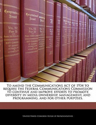 To Amend the Communications Act of 1934 to Require the Federal Communications Commission to Continue and Improve Efforts to Promote Diversity in Media Ownership, Management, and Programming, and for Other Purposes.(English, Paperback, unknown)