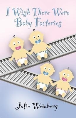 I Wish There Were Baby Factories(English, Paperback, Weinberg Julie)