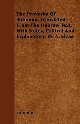 The Proverbs Of Solomon, Translated From The Hebrew Text, With Notes, Critical And Explanatory, By A. Elzas.(English, Paperback, Solomon)