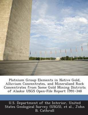 Platnium Group Elements in Native Gold, Alluvium Concentrates, and Mineralized Rock Concentrates from Some Gold Mining Districts of Alaska(English, Paperback, Cathrall John B)