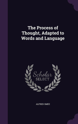 The Process of Thought, Adapted to Words and Language(English, Hardcover, Smee Alfred)