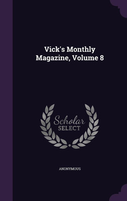 Vick's Monthly Magazine, Volume 8(English, Hardcover, Anonymous)