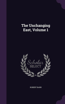 The Unchanging East, Volume 1(English, Hardcover, Barr Robert)
