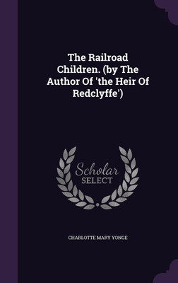 The Railroad Children. (by The Author Of 'the Heir Of Redclyffe')(English, Hardcover, Yonge Charlotte Mary)