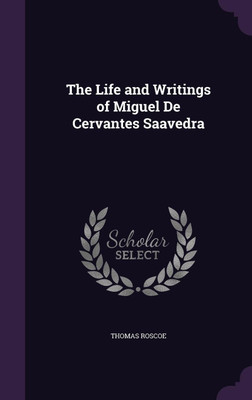 The Life and Writings of Miguel De Cervantes Saavedra(English, Hardcover, Roscoe Thomas)