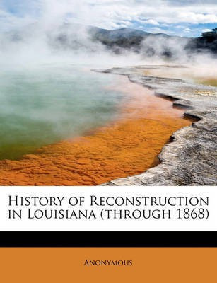 History of Reconstruction in Louisiana (Through 1868)(English, Paperback, Anonymous)