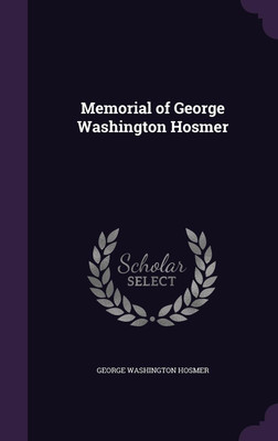 Memorial of George Washington Hosmer(English, Hardcover, Hosmer George W 1804-1881)