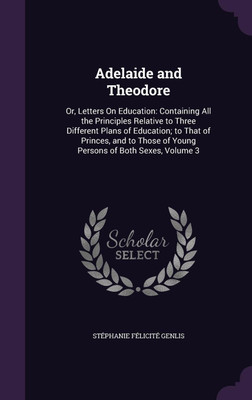 Adelaide and Theodore(English, Hardcover, Genlis Stephanie Felicite)