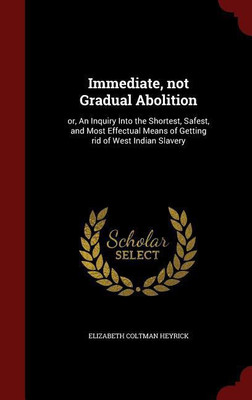 Immediate, not Gradual Abolition(English, Hardcover, Heyrick Elizabeth Coltman)