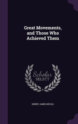 Great Movements, and Those Who Achieved Them(English, Hardcover, Nicoll Henry James)