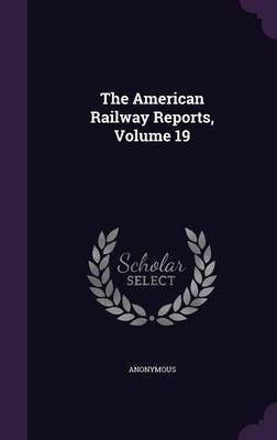 The American Railway Reports, Volume 19(English, Hardcover, Anonymous)