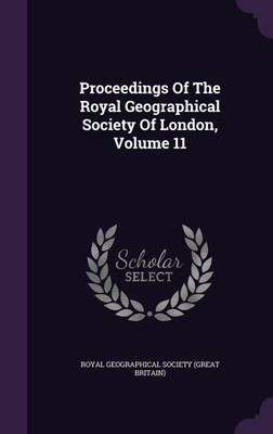 Proceedings Of The Royal Geographical Society Of London, Volume 11(English, Hardcover, unknown)