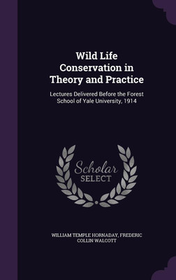 Wild Life Conservation in Theory and Practice(English, Hardcover, Hornaday William Temple)