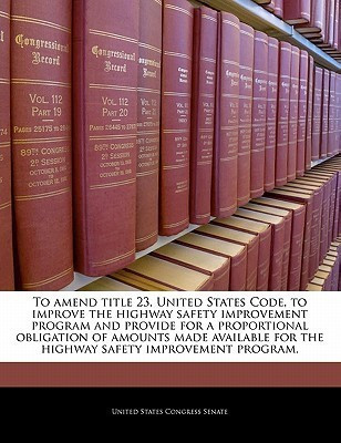 To Amend Title 23, United States Code, to Improve the Highway Safety Improvement Program and Provide for a Proportional Obligation of Amounts Made Available for the Highway Safety Improvement Program.(English, Paperback, unknown) To Amend Title 23, United States Code, to Improve the Highway Safety Improvement Program and Provide for a Proportional Obligation of Amounts Made Available for the Highway Safety Improvement Program.(English, Paperback, unknown)