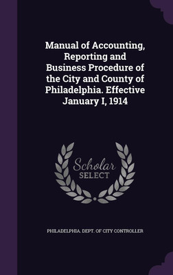 Manual of Accounting, Reporting and Business Procedure of the City and County of Philadelphia. Effective January I, 1914(English, Hardcover, unknown)