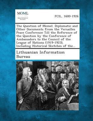 The Question of Memel. Diplomatic and Other Documents from the Versailles Peace Conference Till the Reference of the Question by the Conference of Ambassadors to the Council of the League of Nations (1919-1923), Including Historical Sketches of The...(English, Paperback, unknown) The Question of Memel. Diplomatic and Other Documents from the Versailles Peace Conference Till the Reference of the Question by the Conference of Ambassadors to the Council of the League of Nations (1919-1923), Including Historical Sketches of The...(English, Paperback, unknown)