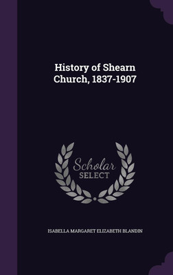 History of Shearn Church, 1837-1907(English, Hardcover, Blandin Isabella Margaret Elizabeth)