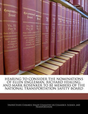 Hearing to Consider the Nominations of Ellen Engleman, Richard Healing, and Mark Rosenker to Be Members of the National Transportation Safety Board(English, Paperback, unknown)
