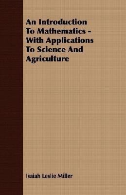 An Introduction To Mathematics - With Applications To Science And Agriculture(English, Paperback, Miller Isaiah Leslie)