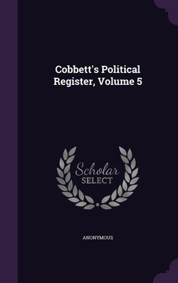 Cobbett's Political Register, Volume 5(English, Hardcover, Anonymous)