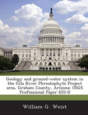 Geology and Ground-Water System in the Gila River Phreatophyte Project Area, Graham County, Arizona(English, Paperback, Weist William G)