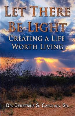 Let There Be Light Creating a Life Worth Living(English, Paperback, Carolina Demetrius)
