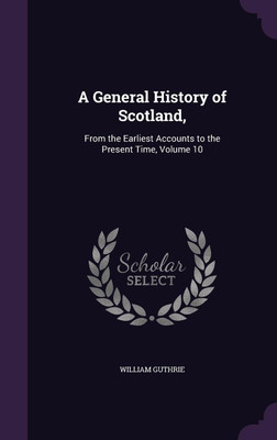 A General History of Scotland,(English, Hardcover, Guthrie William)