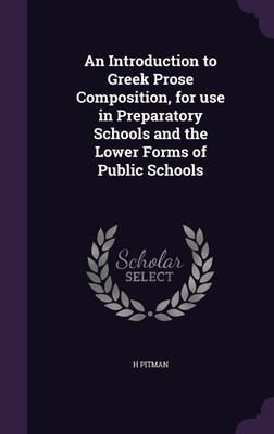 An Introduction to Greek Prose Composition, for use in Preparatory Schools and the Lower Forms of Public Schools(English, Hardcover, Pitman H)