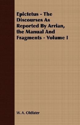 Epictetus - The Discourses As Reported By Arrian, the Manual And Fragments - Volume I(English, Paperback, Oldfater W. A.)