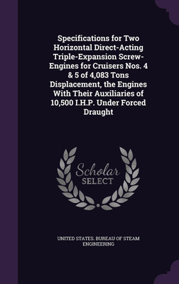 Specifications for Two Horizontal Direct-Acting Triple-Expansion Screw-Engines for Cruisers Nos. 4 & 5 of 4,083 Tons Displacement, the Engines With Their Auxiliaries of 10,500 I.H.P. Under Forced Draught(English, Hardcover, unknown)