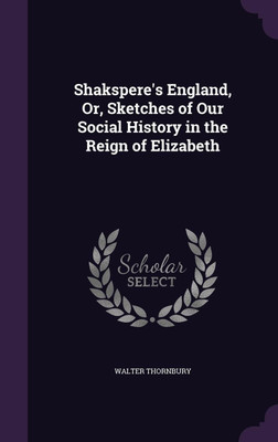 Shakspere's England, Or, Sketches of Our Social History in the Reign of Elizabeth(English, Hardcover, Thornbury Walter)